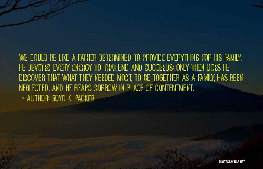 Boyd K. Packer Quotes: We Could Be Like A Father Determined To Provide Everything For His Family. He Devotes Every Energy To That End