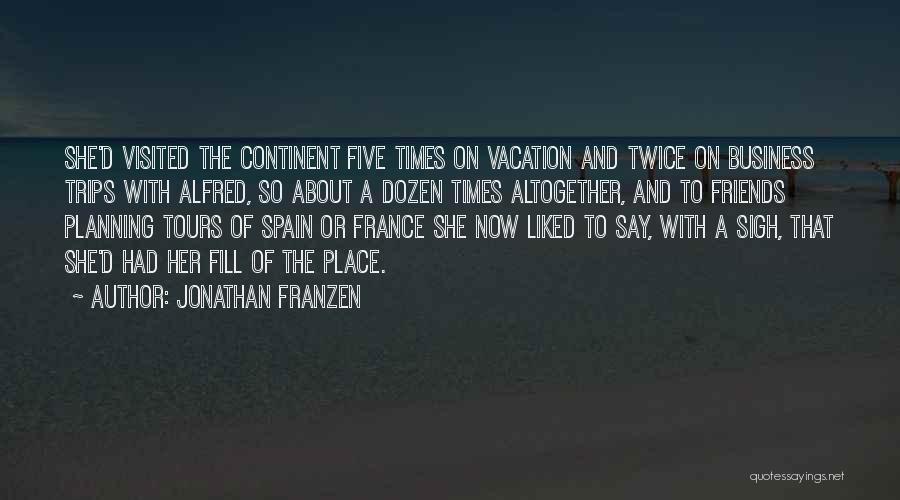 Jonathan Franzen Quotes: She'd Visited The Continent Five Times On Vacation And Twice On Business Trips With Alfred, So About A Dozen Times