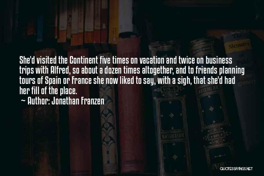 Jonathan Franzen Quotes: She'd Visited The Continent Five Times On Vacation And Twice On Business Trips With Alfred, So About A Dozen Times