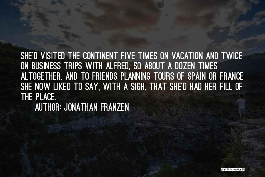 Jonathan Franzen Quotes: She'd Visited The Continent Five Times On Vacation And Twice On Business Trips With Alfred, So About A Dozen Times