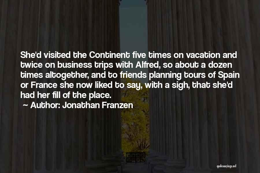 Jonathan Franzen Quotes: She'd Visited The Continent Five Times On Vacation And Twice On Business Trips With Alfred, So About A Dozen Times