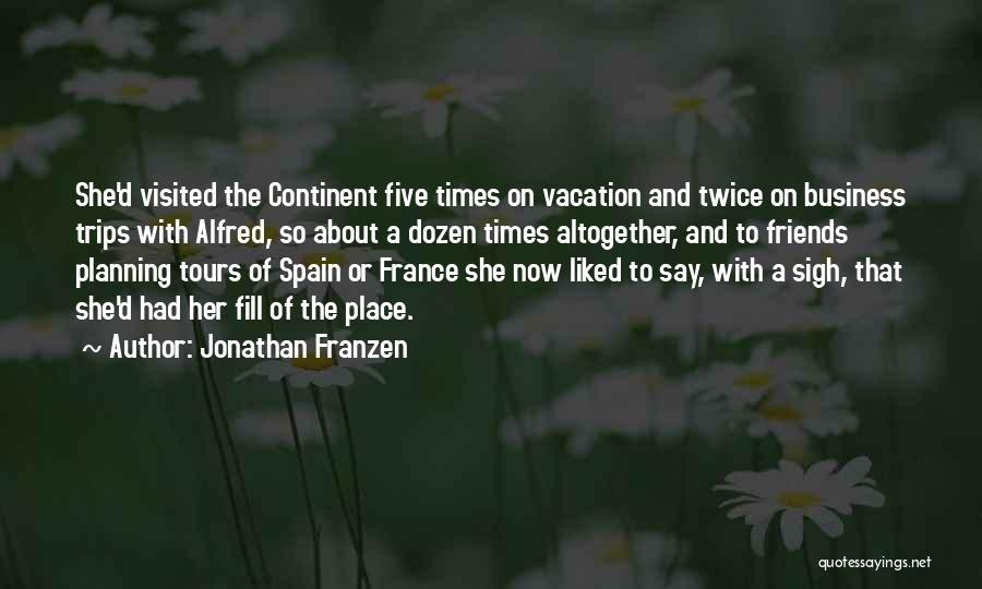 Jonathan Franzen Quotes: She'd Visited The Continent Five Times On Vacation And Twice On Business Trips With Alfred, So About A Dozen Times