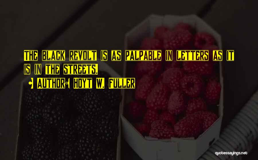 Hoyt W. Fuller Quotes: The Black Revolt Is As Palpable In Letters As It Is In The Streets.