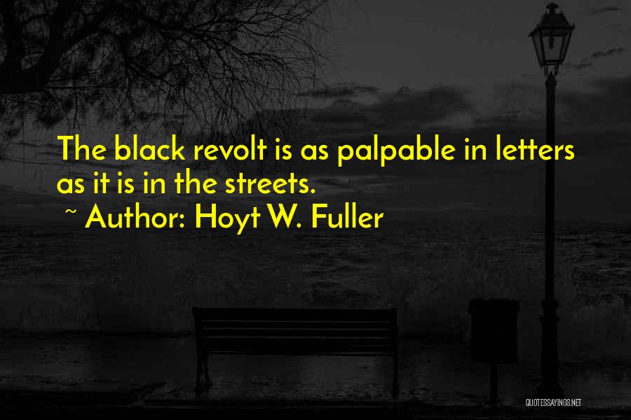 Hoyt W. Fuller Quotes: The Black Revolt Is As Palpable In Letters As It Is In The Streets.