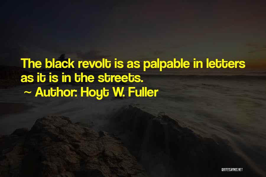 Hoyt W. Fuller Quotes: The Black Revolt Is As Palpable In Letters As It Is In The Streets.