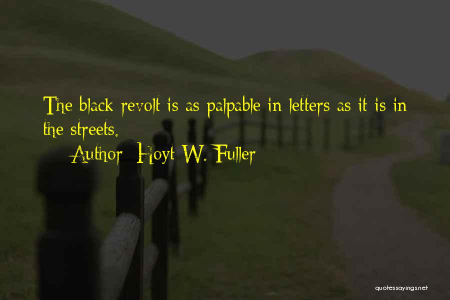 Hoyt W. Fuller Quotes: The Black Revolt Is As Palpable In Letters As It Is In The Streets.