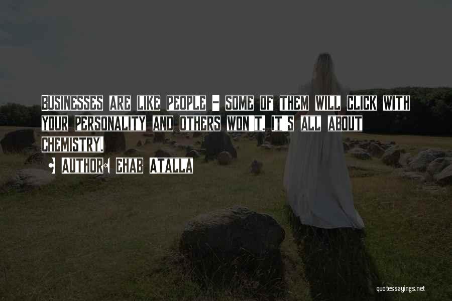Ehab Atalla Quotes: Businesses Are Like People - Some Of Them Will Click With Your Personality And Others Won't. It's All About Chemistry.