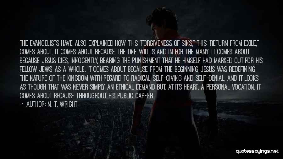 N. T. Wright Quotes: The Evangelists Have Also Explained How This Forgiveness Of Sins, This Return From Exile, Comes About. It Comes About Because