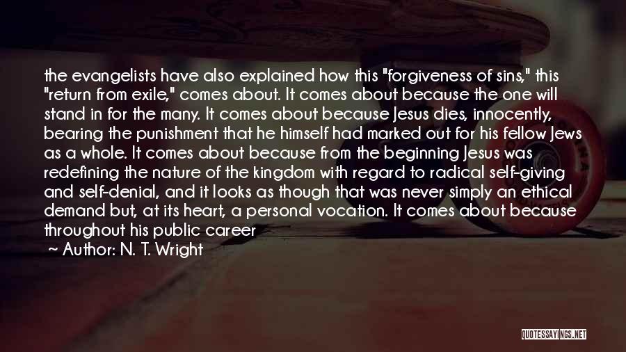 N. T. Wright Quotes: The Evangelists Have Also Explained How This Forgiveness Of Sins, This Return From Exile, Comes About. It Comes About Because