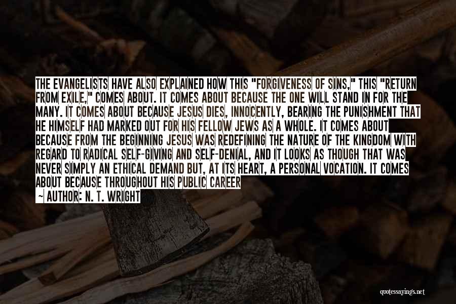 N. T. Wright Quotes: The Evangelists Have Also Explained How This Forgiveness Of Sins, This Return From Exile, Comes About. It Comes About Because