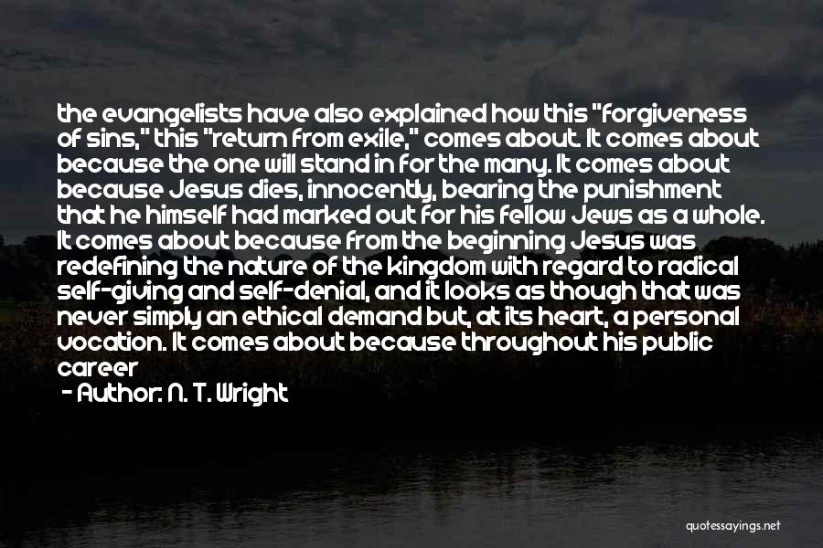 N. T. Wright Quotes: The Evangelists Have Also Explained How This Forgiveness Of Sins, This Return From Exile, Comes About. It Comes About Because