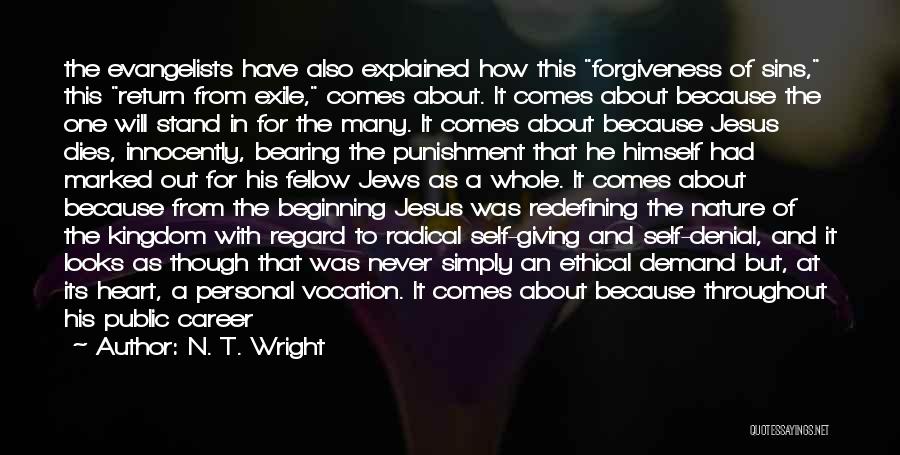 N. T. Wright Quotes: The Evangelists Have Also Explained How This Forgiveness Of Sins, This Return From Exile, Comes About. It Comes About Because