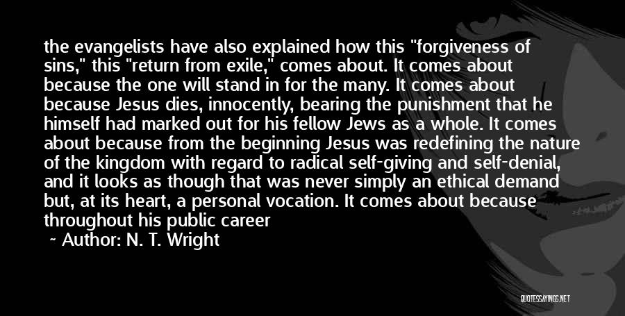 N. T. Wright Quotes: The Evangelists Have Also Explained How This Forgiveness Of Sins, This Return From Exile, Comes About. It Comes About Because