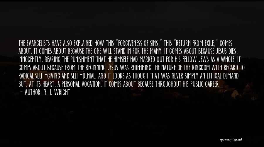 N. T. Wright Quotes: The Evangelists Have Also Explained How This Forgiveness Of Sins, This Return From Exile, Comes About. It Comes About Because