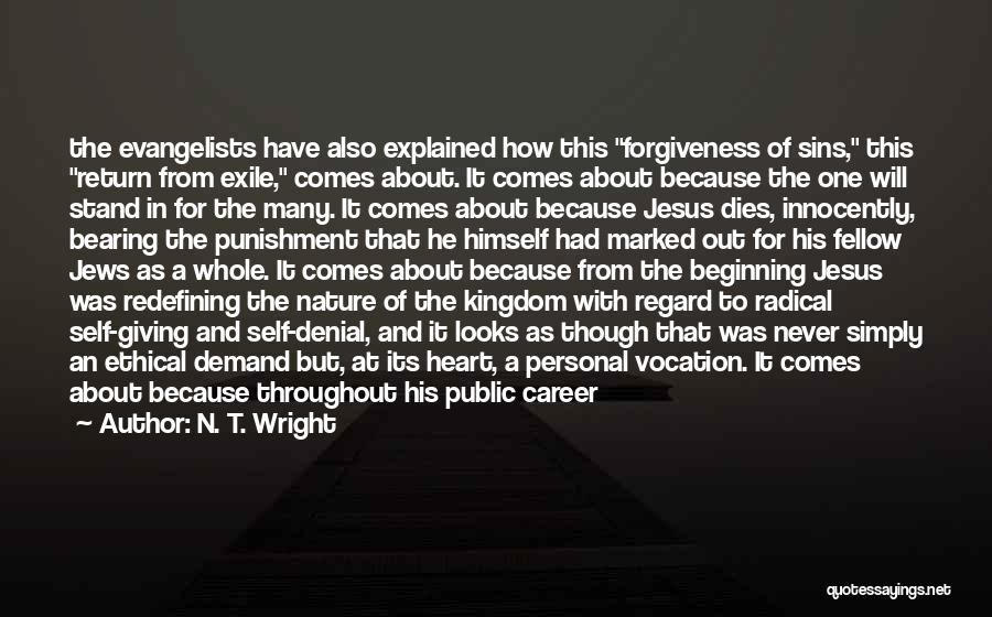 N. T. Wright Quotes: The Evangelists Have Also Explained How This Forgiveness Of Sins, This Return From Exile, Comes About. It Comes About Because