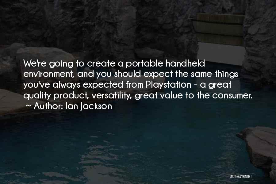 Ian Jackson Quotes: We're Going To Create A Portable Handheld Environment, And You Should Expect The Same Things You've Always Expected From Playstation