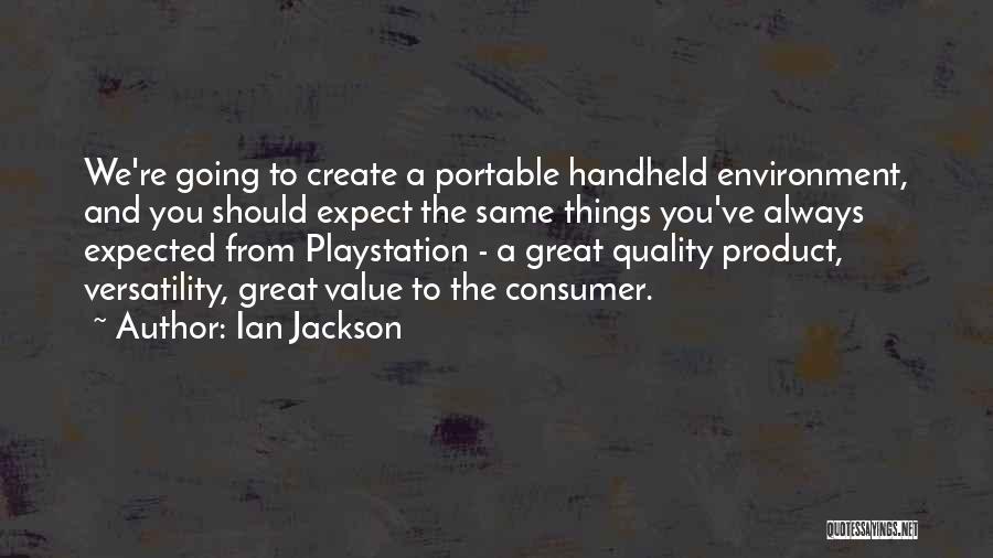 Ian Jackson Quotes: We're Going To Create A Portable Handheld Environment, And You Should Expect The Same Things You've Always Expected From Playstation