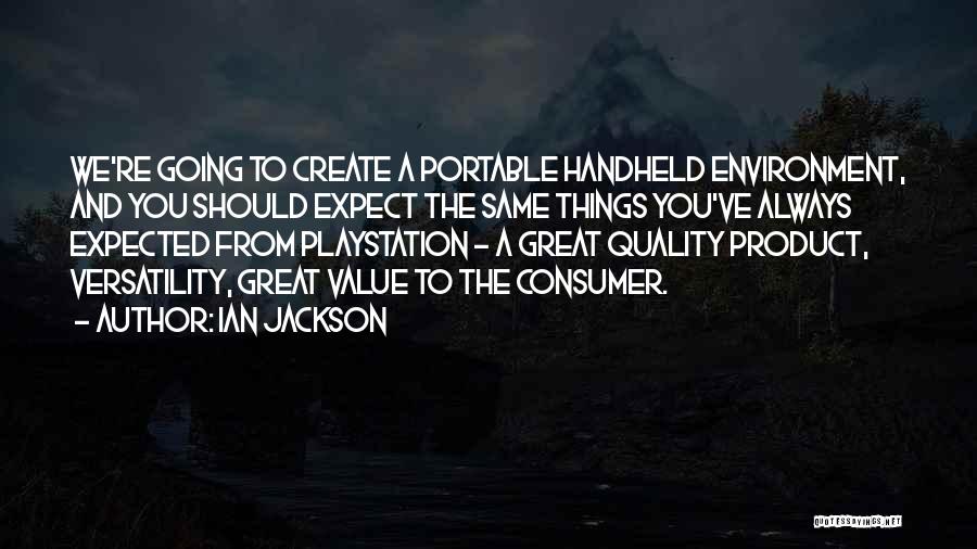 Ian Jackson Quotes: We're Going To Create A Portable Handheld Environment, And You Should Expect The Same Things You've Always Expected From Playstation