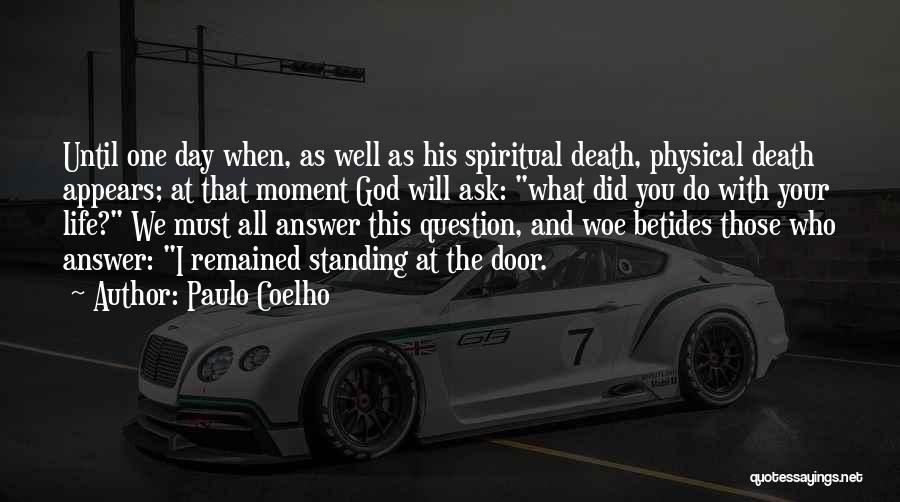 Paulo Coelho Quotes: Until One Day When, As Well As His Spiritual Death, Physical Death Appears; At That Moment God Will Ask: What