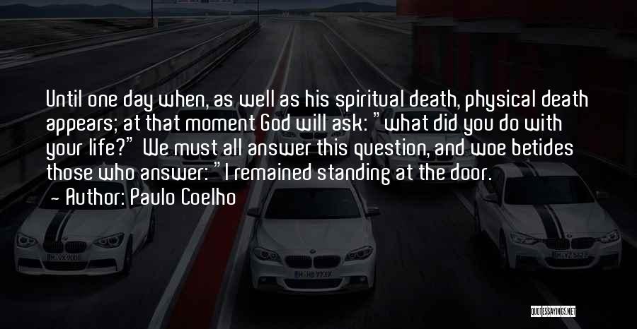 Paulo Coelho Quotes: Until One Day When, As Well As His Spiritual Death, Physical Death Appears; At That Moment God Will Ask: What