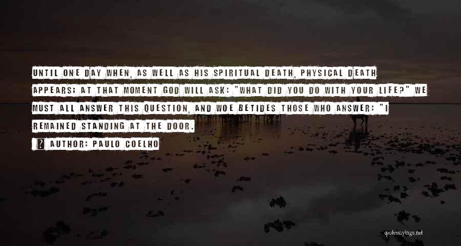 Paulo Coelho Quotes: Until One Day When, As Well As His Spiritual Death, Physical Death Appears; At That Moment God Will Ask: What