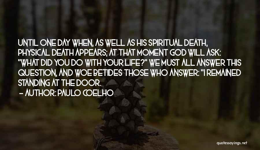 Paulo Coelho Quotes: Until One Day When, As Well As His Spiritual Death, Physical Death Appears; At That Moment God Will Ask: What
