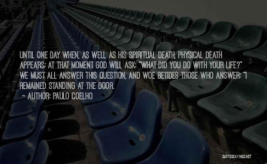 Paulo Coelho Quotes: Until One Day When, As Well As His Spiritual Death, Physical Death Appears; At That Moment God Will Ask: What