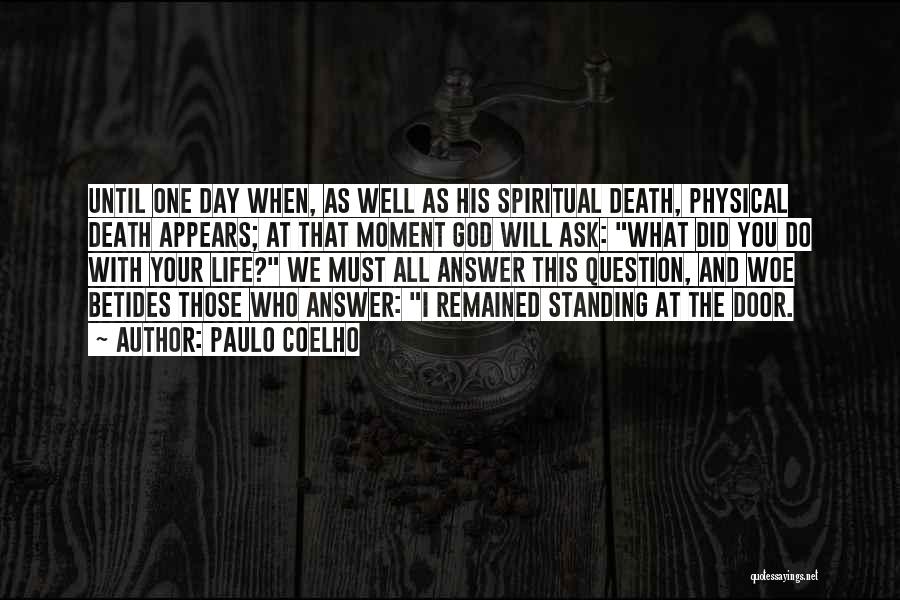 Paulo Coelho Quotes: Until One Day When, As Well As His Spiritual Death, Physical Death Appears; At That Moment God Will Ask: What