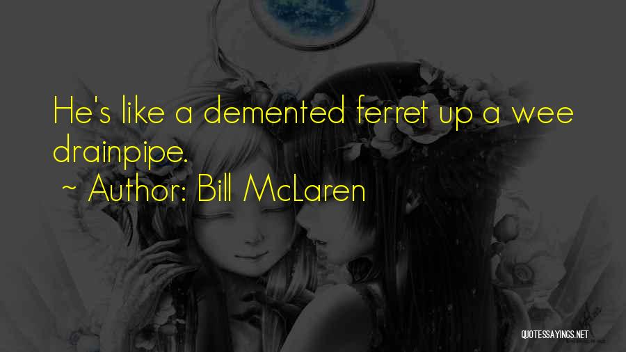 Bill McLaren Quotes: He's Like A Demented Ferret Up A Wee Drainpipe.