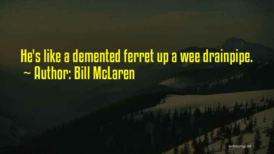 Bill McLaren Quotes: He's Like A Demented Ferret Up A Wee Drainpipe.