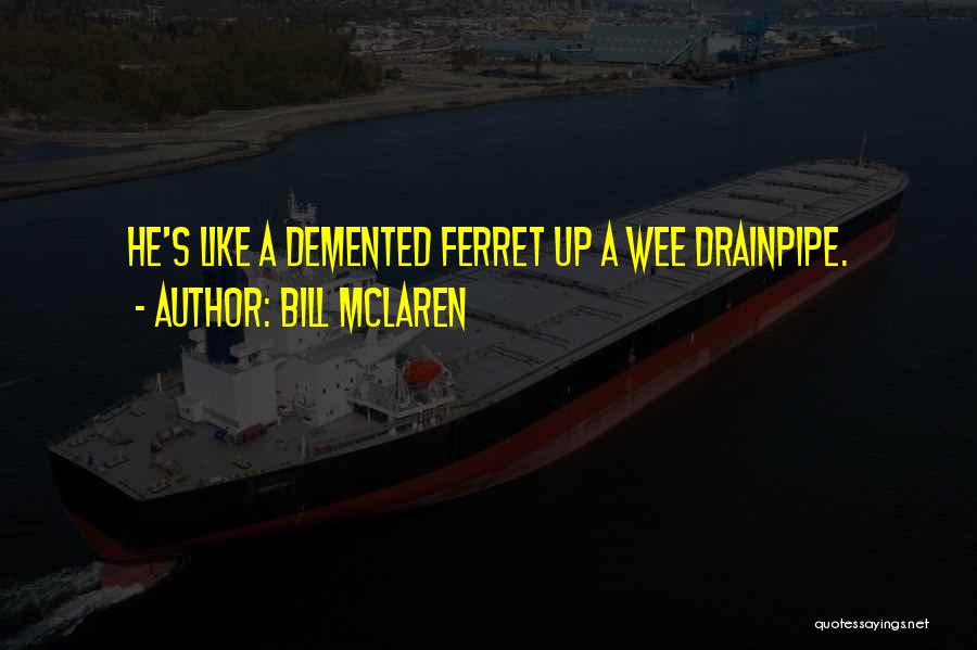 Bill McLaren Quotes: He's Like A Demented Ferret Up A Wee Drainpipe.