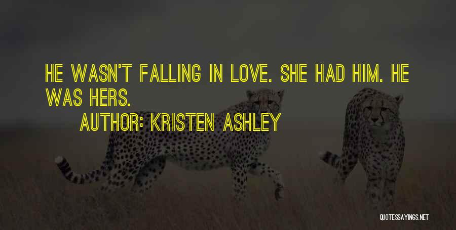 Kristen Ashley Quotes: He Wasn't Falling In Love. She Had Him. He Was Hers.