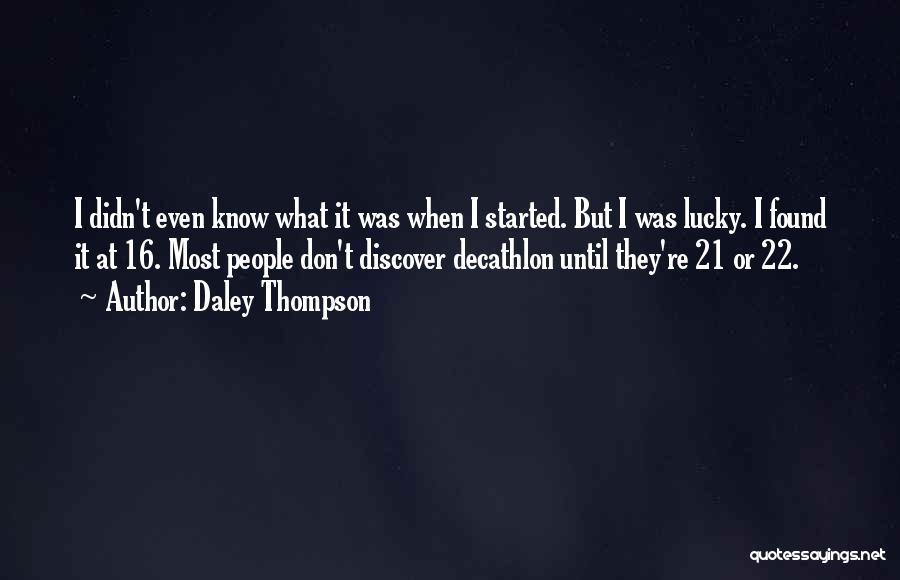 Daley Thompson Quotes: I Didn't Even Know What It Was When I Started. But I Was Lucky. I Found It At 16. Most