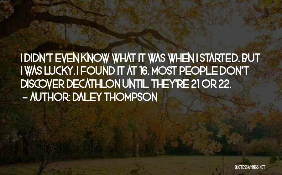 Daley Thompson Quotes: I Didn't Even Know What It Was When I Started. But I Was Lucky. I Found It At 16. Most