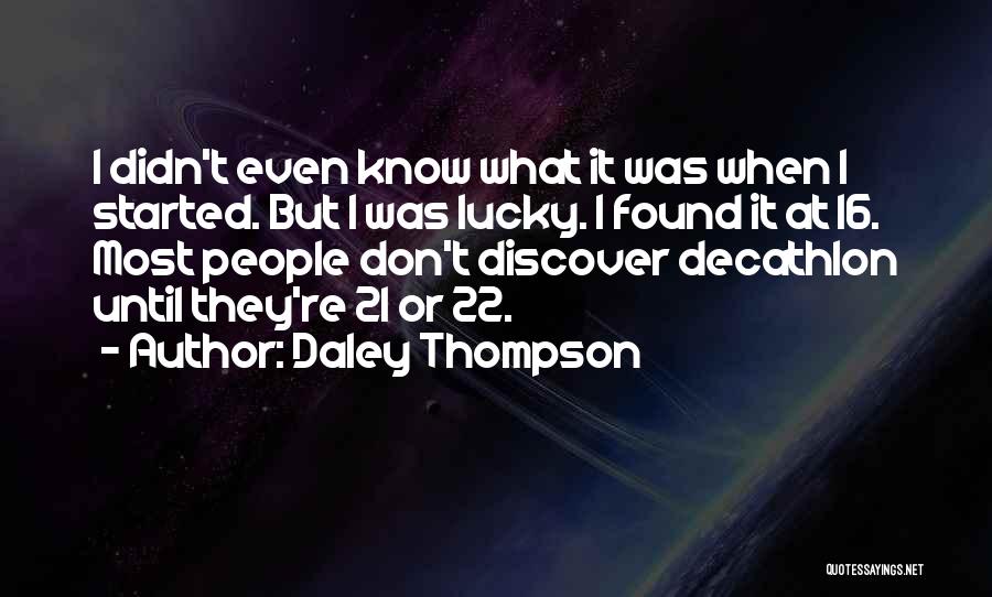 Daley Thompson Quotes: I Didn't Even Know What It Was When I Started. But I Was Lucky. I Found It At 16. Most