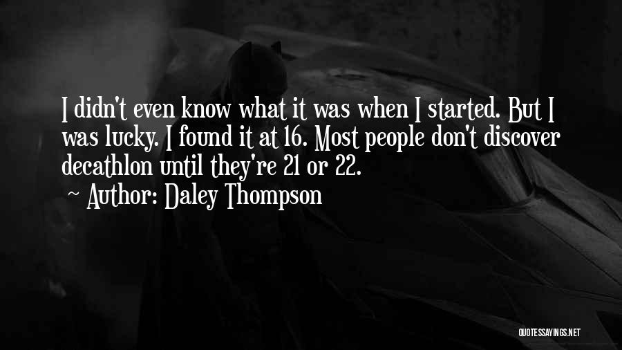Daley Thompson Quotes: I Didn't Even Know What It Was When I Started. But I Was Lucky. I Found It At 16. Most