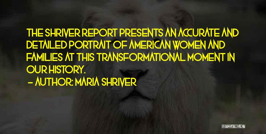 Maria Shriver Quotes: The Shriver Report Presents An Accurate And Detailed Portrait Of American Women And Families At This Transformational Moment In Our