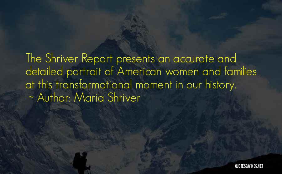 Maria Shriver Quotes: The Shriver Report Presents An Accurate And Detailed Portrait Of American Women And Families At This Transformational Moment In Our