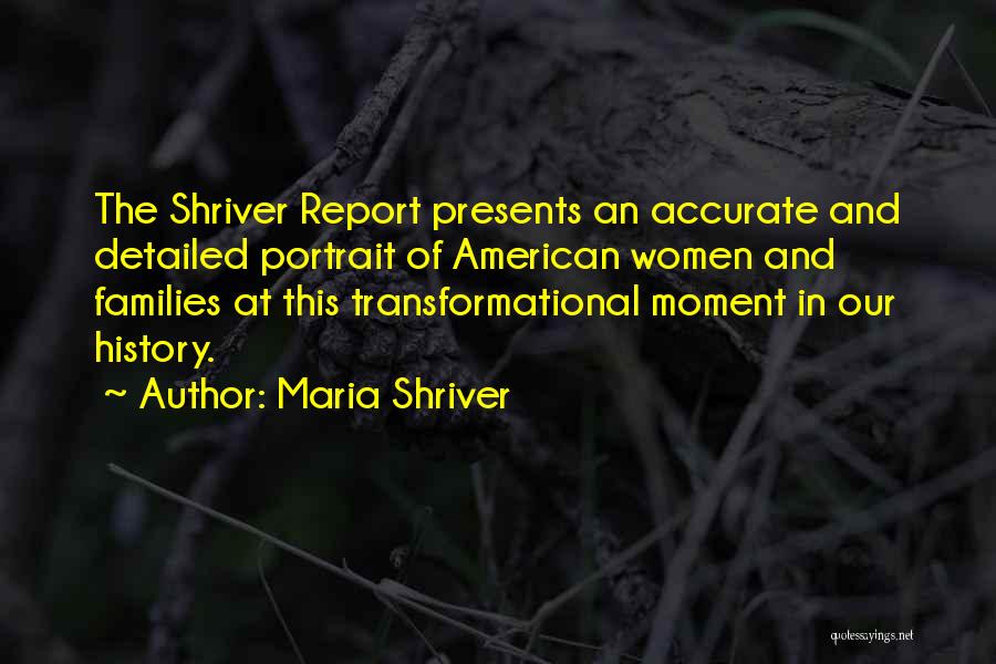 Maria Shriver Quotes: The Shriver Report Presents An Accurate And Detailed Portrait Of American Women And Families At This Transformational Moment In Our