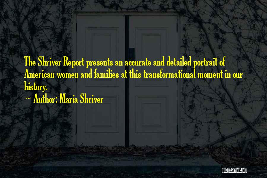 Maria Shriver Quotes: The Shriver Report Presents An Accurate And Detailed Portrait Of American Women And Families At This Transformational Moment In Our