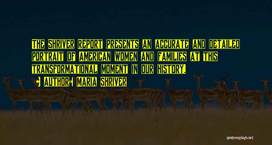 Maria Shriver Quotes: The Shriver Report Presents An Accurate And Detailed Portrait Of American Women And Families At This Transformational Moment In Our