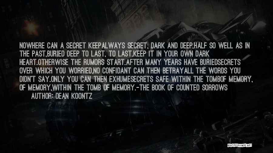 Dean Koontz Quotes: Nowhere Can A Secret Keepalways Secret, Dark And Deep,half So Well As In The Past,buried Deep To Last, To Last.keep