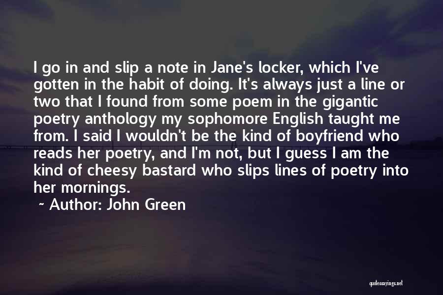 John Green Quotes: I Go In And Slip A Note In Jane's Locker, Which I've Gotten In The Habit Of Doing. It's Always