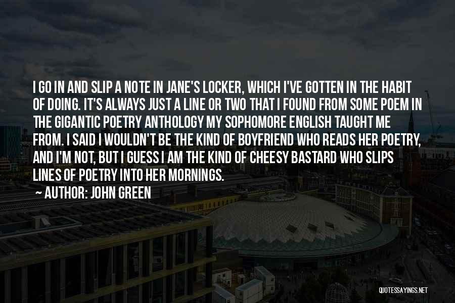 John Green Quotes: I Go In And Slip A Note In Jane's Locker, Which I've Gotten In The Habit Of Doing. It's Always