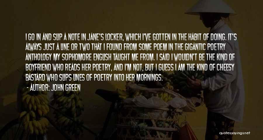 John Green Quotes: I Go In And Slip A Note In Jane's Locker, Which I've Gotten In The Habit Of Doing. It's Always