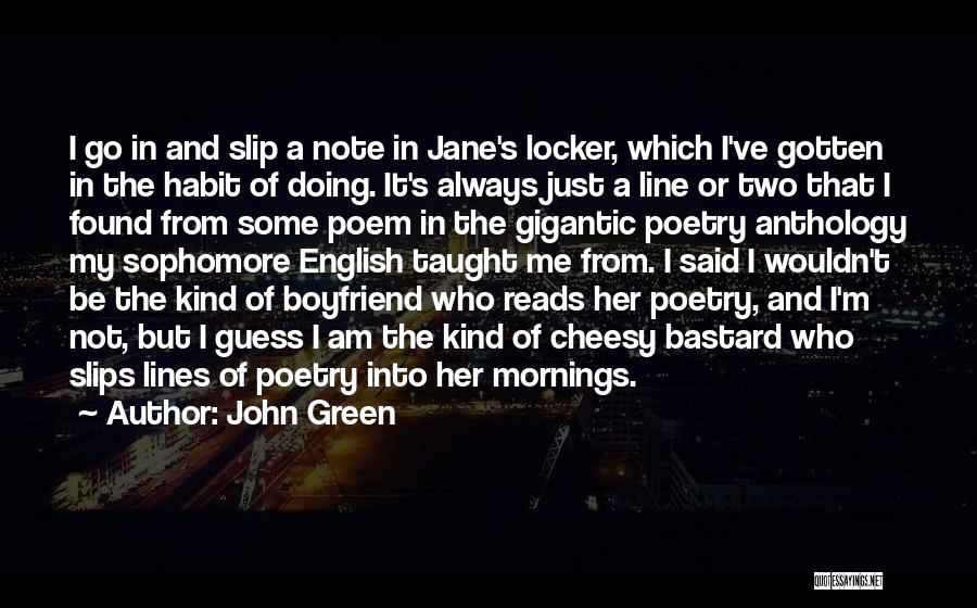 John Green Quotes: I Go In And Slip A Note In Jane's Locker, Which I've Gotten In The Habit Of Doing. It's Always