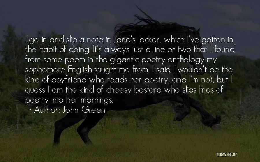 John Green Quotes: I Go In And Slip A Note In Jane's Locker, Which I've Gotten In The Habit Of Doing. It's Always