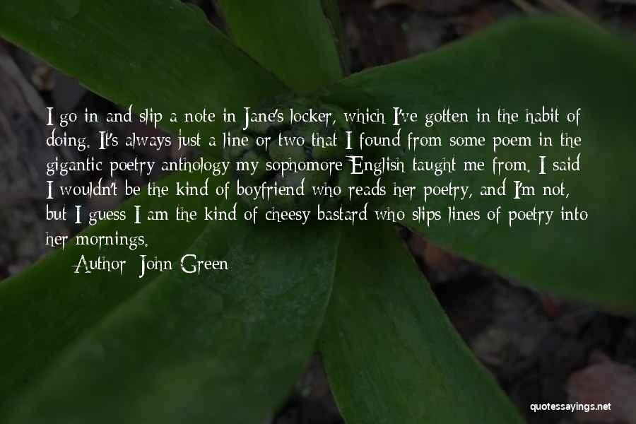 John Green Quotes: I Go In And Slip A Note In Jane's Locker, Which I've Gotten In The Habit Of Doing. It's Always