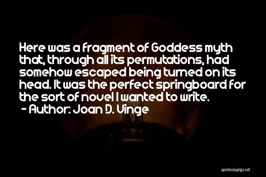 Joan D. Vinge Quotes: Here Was A Fragment Of Goddess Myth That, Through All Its Permutations, Had Somehow Escaped Being Turned On Its Head.