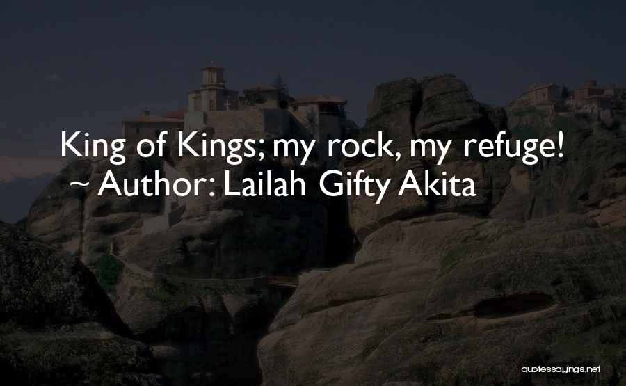 Lailah Gifty Akita Quotes: King Of Kings; My Rock, My Refuge!